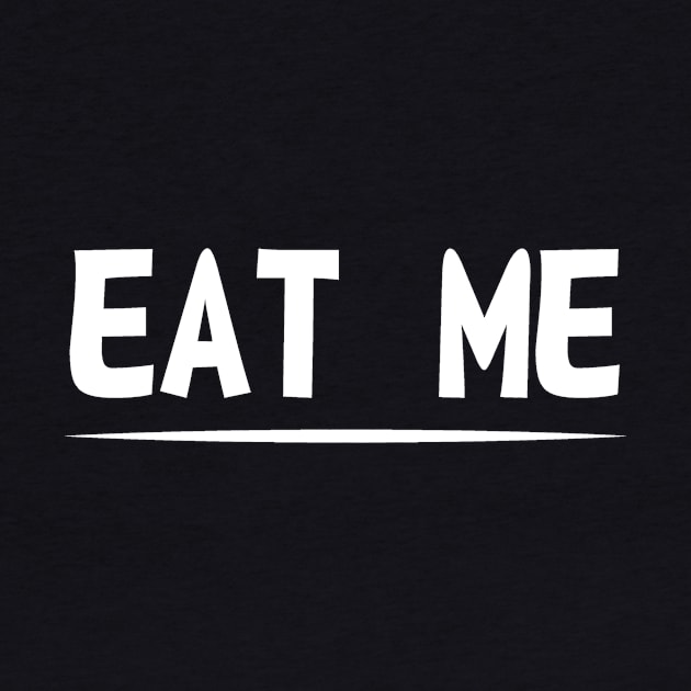 Eat Me T-Shirt by SatriaDesign